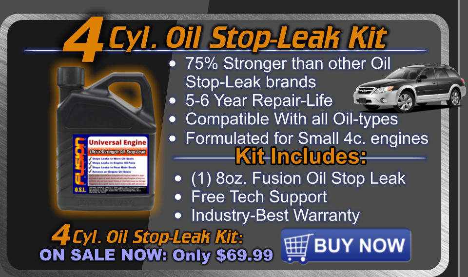 Cyl. Oil Stop-Leak Kit  Cyl. Oil Stop-Leak Kit: ON SALE NOW: Only $69.99 4 •	75% Stronger than other OilStop-Leak brands •	5-6 Year Repair-Life •	Compatible With all Oil-types •	Formulated for Small 4c. engines  4 Kit Includes: •	(1) 8oz. Fusion Oil Stop Leak •	Free Tech Support •	Industry-Best Warranty